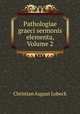 Pathologiae graeci sermonis elementa, Volume 2, Christian August Lobeck 