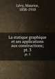 La statique graphique et ses applications aux constructions;. pt. 3, Maurice Le?vy 