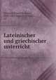 Lateinischer und griechischer unterricht, Eckstein, Friedrich August, 1810-1885,Heyden, Heinrich, ed 