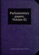 Parliamentary papers, Volume 82, Great Britain. Parliament. House of Commons 