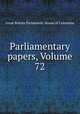 Parliamentary papers, Volume 72, Great Britain Parliament. House of Commons 