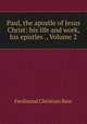 Paul, the apostle of Jesus Christ: his life and work, his epistles ., Volume 2, Ferdinand Christian Baur 