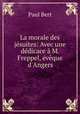 La morale des jesuites: Avec une dedicace a M. Freppel, eveque d