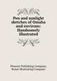 Pen and sunlight sketches of Omaha and environs: Handsomely illustrated, Phoenix Publishing Company, Braun Illustrating Company 