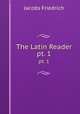 The Latin Reader. pt. 1, Jacobs Friedrich 