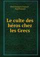 Le culte des heros chez les Grecs, Paul Francois Foucart 