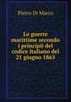 Le guerre marittime secondo i principii del codice italiano del 21 giugno 1865, Pietro Di Marco 
