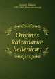 Origines kalendari? hellenic?:, Greswell, Edward, 1797-1869. [from old catalog] 