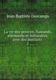 La vie des peintres flamands, allemands et hollandois, avec des portraits .. 1, Jean Baptiste Descamps 