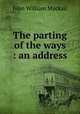 The parting of the ways : an address, J. W. Mackail 