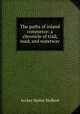 The paths of inland commerce: a chronicle of trail, road, and waterway, Archer Butler Hulbert 