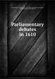 Parliamentary debates in 1610, Great Britain. Parliament, 1610. House of Commons,Gardiner, Samuel Rawson, 1829-1902, ed 