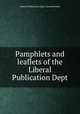 Pamphlets and leaflets of the Liberal Publication Dept, Liberal Publication Dept. (Great Britain) 