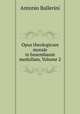 Opus theologicum morale in busembaum medullam, Volume 2, Antonio Ballerini 