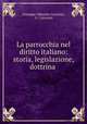 La parrocchia nel diritto italiano: storia, legislazione, dottrina ., Giuseppe Odoardo Corazzini, G. Corazzini 