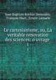 Le cartesianisme, ou, La veritable renovation des sciences: o uvrage .. 1, Jean Baptiste Bordas-Demoulin 