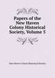 Papers of the New Haven Colony Historical Society, Volume 5, New Haven Colony Historical Society 