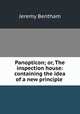 Panopticon; or, The inspection house: containing the idea of a new principle ., Bentham, Jeremy 