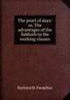 The pearl of days: or, The advantages of the Sabbath to the working classes, Barbara H. Farquhar 