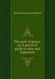 The path of peace: or, A practical guide to duty and happiness, Abbott, John S. C. (John Stevens Cabot), 1805-1877 