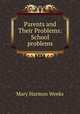 Parents and Their Problems: School problems, Mary Harmon Weeks 