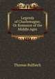 Legends of Charlemagne; Or Romance of the Middle Ages, Bulfinch Thomas 