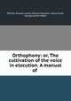 Orthophony: or, The cultivation of the voice in elocution. A manual of ., William Russell, James Edward Murdoch, James Rush, George James Webb 