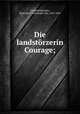 Die landstorzerin Courage;, Hans J. C. von Grimmelshausen 