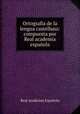 Ortografia de la lengua castellana: compuesta por Real academia espanola, Real Academia Espanola 
