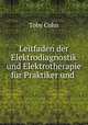 Leitfaden der Elektrodiagnostik und Elektrotherapie fur Praktiker und ., Toby Cohn 