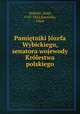 Pamietniki Jozefa Wybickiego, senatora wojewody Krolestwa polskiego, Jozef Wybicki 