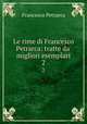 Le rime di Francesco Petrarca: tratte da` migliori esemplari. 2, Francesco Petrarca 