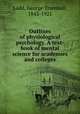 Outlines of physiological psychology. A text-book of mental science for academies and colleges, Ladd, George Trumbull, 1842-1921 