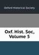 Oxf. Hist. Soc, Volume 5, Oxford Historical Society 