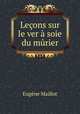 Lecons sur le ver a soie du murier, Eugene Maillot 
