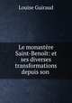 Le monastere Saint-Benoit: et ses diverses transformations depuis son ., Louise Guiraud 