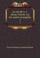La vie de n. s. Jsus-Christ: ou les saints vangiles. 1, Pierre Florentin Lambert Brispot 