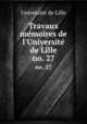 Travaux & memoires de l`Universite de Lille. no. 27, 