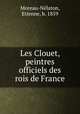 Les Clouet, peintres officiels des rois de France, Etienne Moreau-Ne?laton 