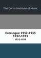 Catalogue 1932-1933. 1932-1933, The Curtis Institute of Music 
