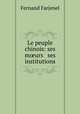 Le peuple chinois: ses m?urs & ses institutions, Fernand Farjenel 