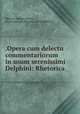 .Opera cum delectu commentariorum in usum serenissimi Delphini: Rhetorica, Marcus Tullius Cicero 