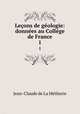 Lecons de geologie: donnees au College de France, Jean-Claude de La Metherie 