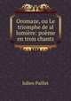Oromaze, ou Le triomphe de al lumiere: poeme en trois chants, Julien Paillet 