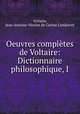 Oeuvres completes de Voltaire: Dictionnaire philosophique, I, Voltaire, Jean-Antoine-Nicolas de Caritat Condorcet 