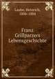 Franz Grillparzers Lebensgeschichte, Laube, Heinrich, 1806-1884 