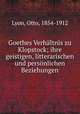 Goethes Verhaltnis zu Klopstock; ihre geistigen, litterarischen und personlichen Beziehungen, Lyon, Otto, 1854-1912 