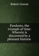 Pandosto, the triumph of time: Wherein is discovered by a pleasant historie ., Robert Greene 