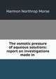 The osmotic pressure of aqueous solutions: report on investigations made in ., Harmon Northrop Morse 