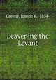 Leavening the Levant, Greene, Joseph K., 1834- 